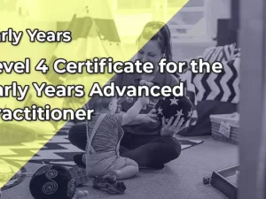Level 4 Certificate for the Early Years Advanced Practitioner