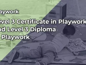 Level 3 Certificate in Playwork and Level 3 Diploma in Playwork